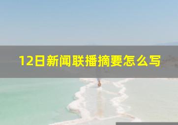 12日新闻联播摘要怎么写