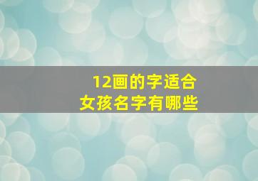 12画的字适合女孩名字有哪些