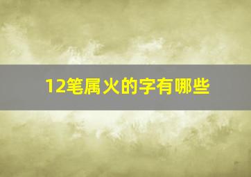 12笔属火的字有哪些