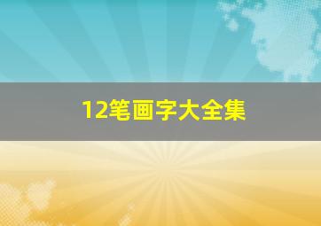 12笔画字大全集