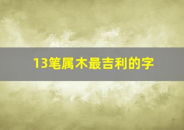 13笔属木最吉利的字