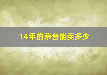 14年的茅台能卖多少