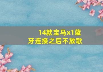 14款宝马x1蓝牙连接之后不放歌