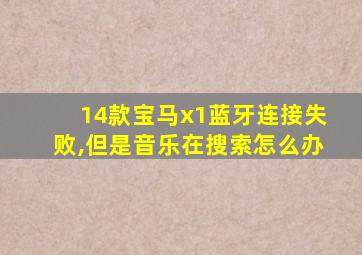 14款宝马x1蓝牙连接失败,但是音乐在搜索怎么办