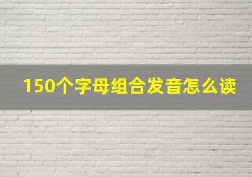 150个字母组合发音怎么读