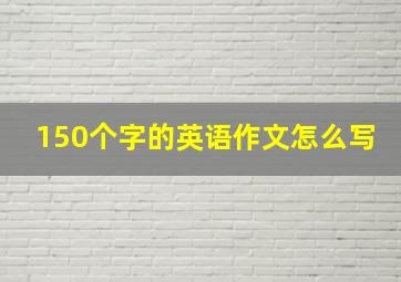 150个字的英语作文怎么写