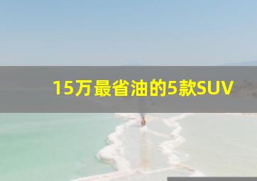 15万最省油的5款SUV