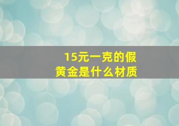 15元一克的假黄金是什么材质