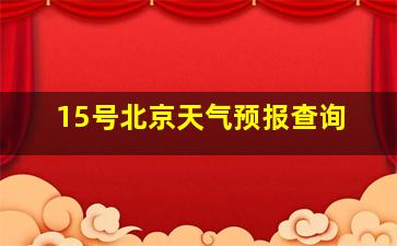 15号北京天气预报查询