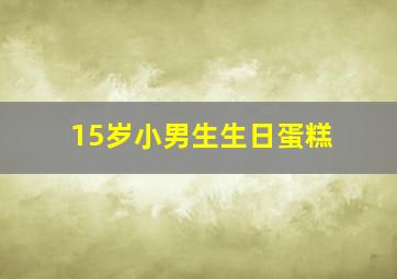 15岁小男生生日蛋糕