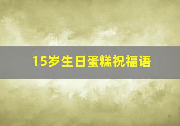 15岁生日蛋糕祝福语