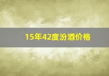 15年42度汾酒价格