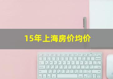 15年上海房价均价