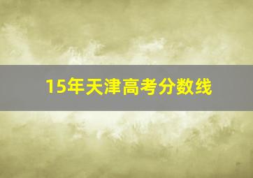 15年天津高考分数线