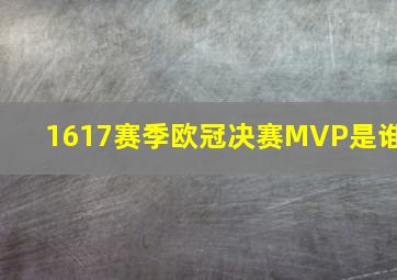 1617赛季欧冠决赛MVP是谁