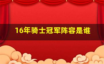 16年骑士冠军阵容是谁