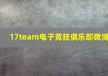 17team电子竞技俱乐部微博