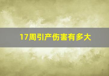 17周引产伤害有多大