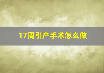 17周引产手术怎么做