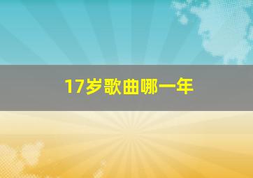 17岁歌曲哪一年