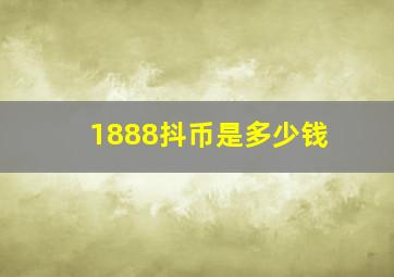 1888抖币是多少钱