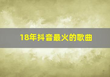 18年抖音最火的歌曲