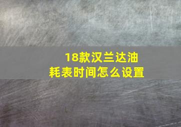 18款汉兰达油耗表时间怎么设置