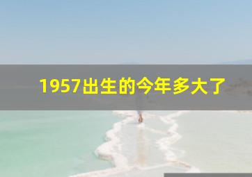 1957出生的今年多大了