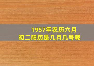 1957年农历六月初二阳历是几月几号呢