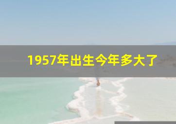 1957年出生今年多大了