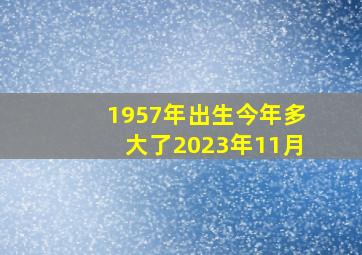 1957年出生今年多大了2023年11月