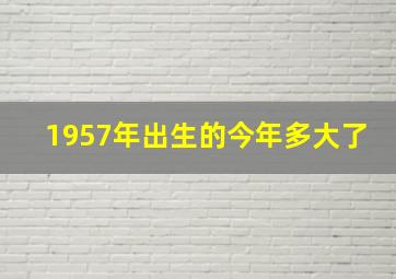 1957年出生的今年多大了