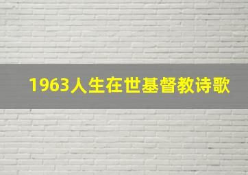 1963人生在世基督教诗歌