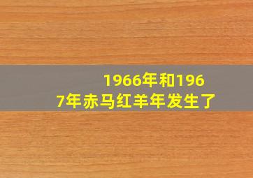 1966年和1967年赤马红羊年发生了