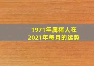 1971年属猪人在2021年每月的运势