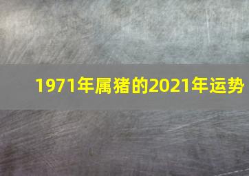 1971年属猪的2021年运势