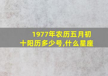 1977年农历五月初十阳历多少号,什么星座