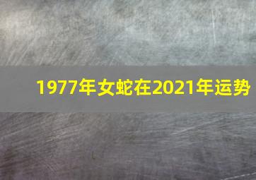 1977年女蛇在2021年运势