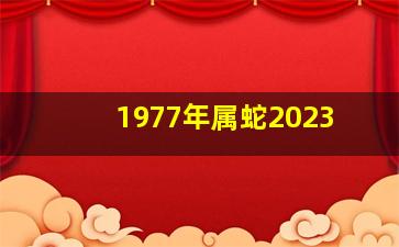 1977年属蛇2023