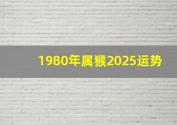 1980年属猴2025运势