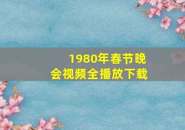 1980年春节晚会视频全播放下载