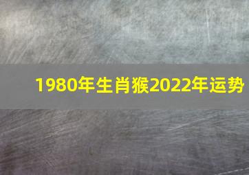 1980年生肖猴2022年运势