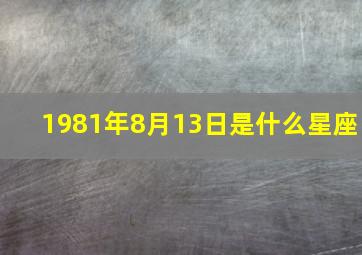 1981年8月13日是什么星座