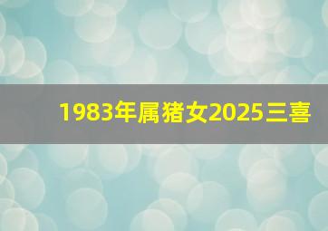 1983年属猪女2025三喜