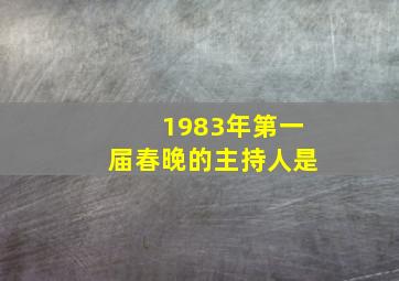 1983年第一届春晚的主持人是