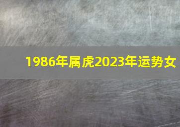 1986年属虎2023年运势女