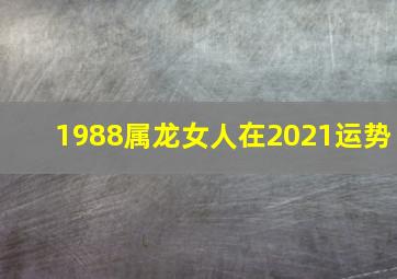 1988属龙女人在2021运势