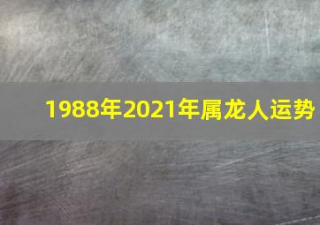 1988年2021年属龙人运势