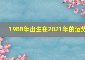 1988年出生在2021年的运势