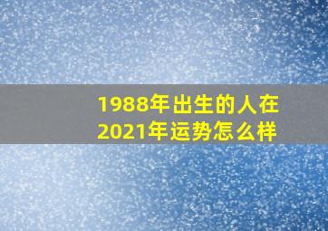 1988年出生的人在2021年运势怎么样